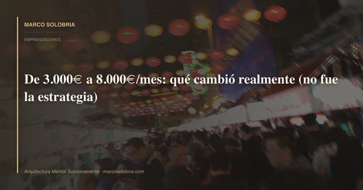 De 3.000€ a 8.000€/mes: qué cambió realmente (no fue la estrategia)