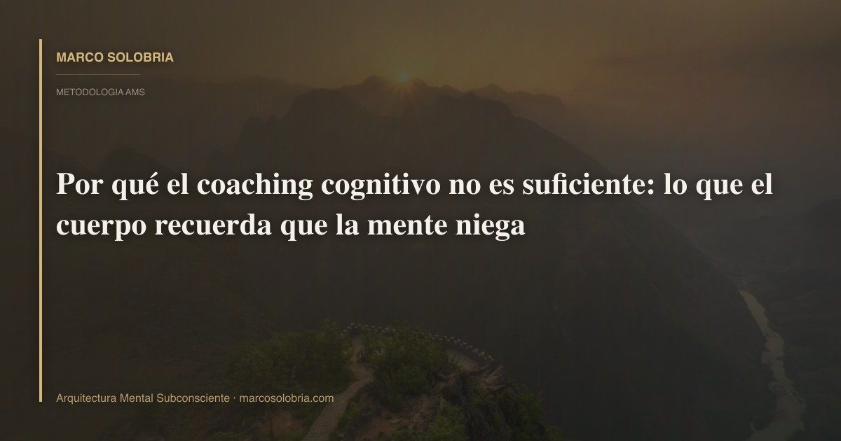 Por qué el coaching cognitivo no es suficiente: lo que el cuerpo recuerda que la mente niega