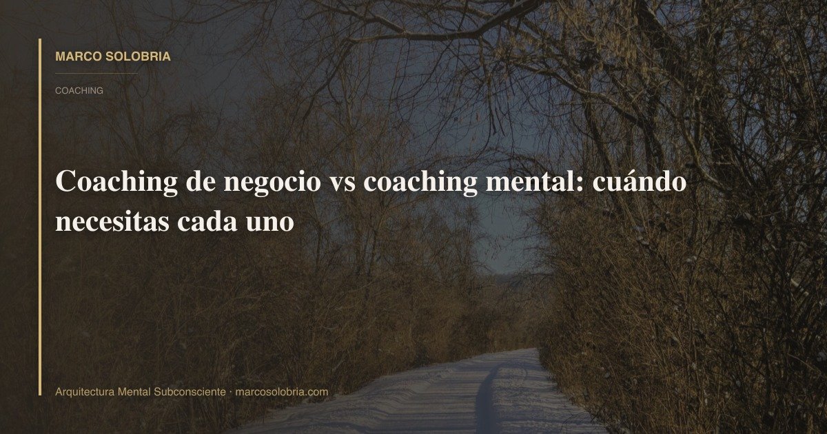 Coaching de negocio vs coaching mental: cuándo necesitas cada uno