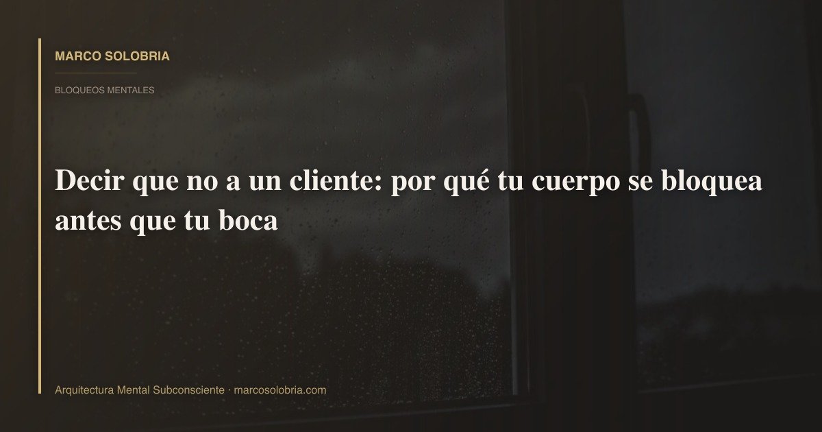 Decir que no a un cliente: por qué tu cuerpo se bloquea antes que tu boca