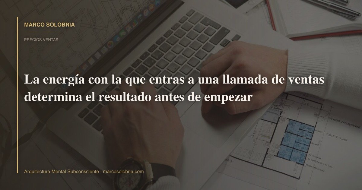 La energía con la que entras a una llamada de ventas determina el resultado antes de empezar