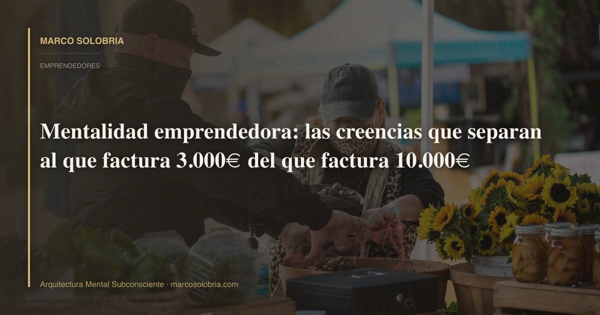 Mentalidad emprendedora: las creencias que separan al que factura 3.000€ del que factura 10.000€