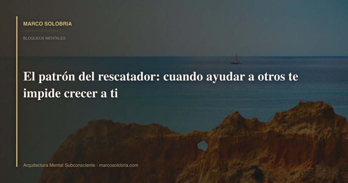 El patrón del rescatador: cuando ayudar a otros te impide crecer a ti